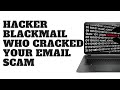 Hacker Blackmail Who Cracked Your Email Scam