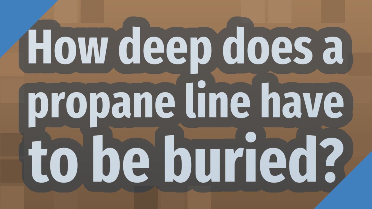 How Deep Does A Propane Line Have To Be Buried?