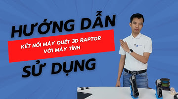 Hướng Dẫn Kết Nối Máy Quét 3D Creality Raptor Với Máy Tính-Hướng Dẫn Sử Dụng Máy Quét 3D