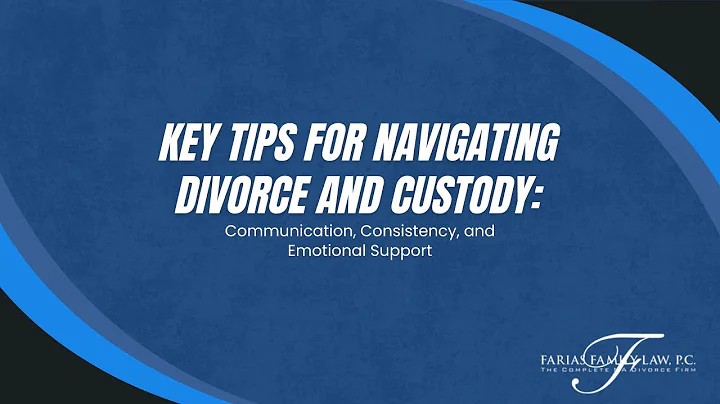 Key Tips for Navigating Divorce and Custody: Communication, Consistency, and Emotional Support