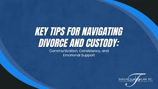 Key Tips for Navigating Divorce and Custody: Communication, Consistency, and Emotional Support
