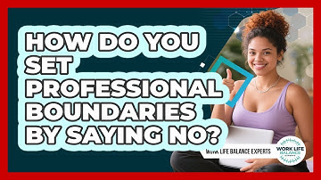 How Do You Set Professional Boundaries By Saying No? - Work Life Balance Experts