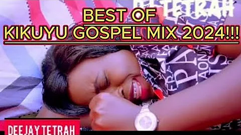 BEST OF KIKUYU GOSPEL MIX 2024 FT DJ TETRAH,JOY JANET,SHIRU WA GP,LOISE KIM,RUTH WAMUYU,BETTY BAYO..