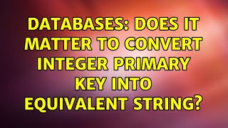 Databases: Does it matter to convert integer primary key into equivalent string (2 Solutions!!)