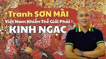 Tranh SƠN MÀI Việt Nam khiến Thế Giới KINH NGẠC