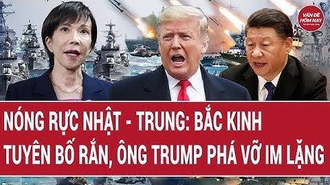 Nóng rực căng thẳng Nhật - Trung: Bắc Kinh tuyên bố rắn, ông Trump phá vỡ im lặng