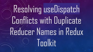 Resolving useDispatch Conflicts with Duplicate Reducer Names in Redux Toolkit