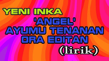 ANGEL - AYUMU TENANAN ORA EDITAN - YENI INKA (Lirik)