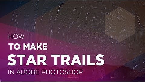 How to Make Star Trails in Adobe Photoshop