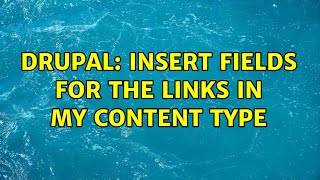 Drupal: insert fields for the links in my content type (2 Solutions!!)
