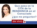 QUE PASA EN LA CITA DE LA RESIDENCIA EN EL CONSULADO? QUE ME PREGUNTAN?