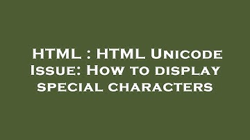 HTML : HTML Unicode Issue: How to display special characters