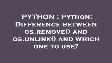 PYTHON : Python: Difference between os.remove() and os.unlink() and which one to use?
