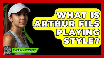 What Is Arthur Fils Playing Style? - The Racket Xpert