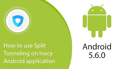 How to use Split Tunneling on Ivacy Android application