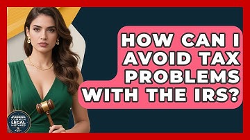 How Can I Avoid Tax Problems With the IRS? | Avoiding Common Legal Mistakes News