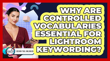 Why Are Controlled Vocabularies Essential For Lightroom Keywording? - Design Tool Unlocked