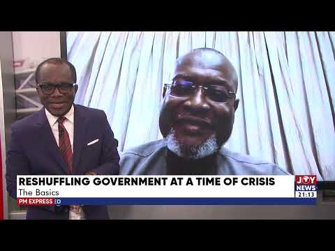 PM Express with Evans Mensah; Reshuffling Government at a time of crisis: The Basic PM Express with Evans Mensah; Reshuffling Government at a time of crisis: The Basic