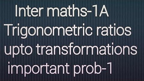A.P/T.S Inter maths-1A , Trigonometric ratios upto transformations- important prob-1