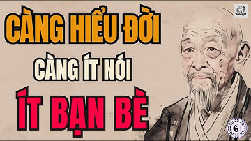 CỔ NHÂN DẠY   Vì Sao Người Hiểu Đời Càng Ít Bạn Bè, Càng Ít Nói    Triết Lý Sống