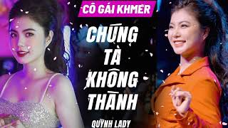 Video thumbnail of "Chúng Ta Không Thành | Quỳnh Lady"