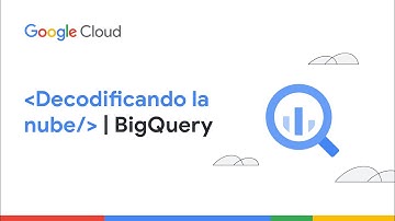 Decodificando La Nube | BigQuery | ES