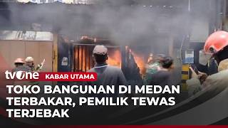 Toko Bangunan Ludes Terbakar di Medan, Pemilik Toko Tewas Terjebak | Kabar Utama