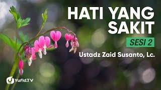 Hati yang Sakit (Sesi 2) - Ustadz Zaid Susanto, Lc.
