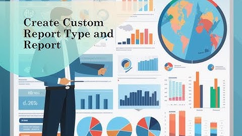 Session 2: Create Custom Report Type and Report | Salesforce #admin #report #salesforce