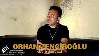 ORHAN ZENCİROĞLU DAĞLARA MI YAZDIN