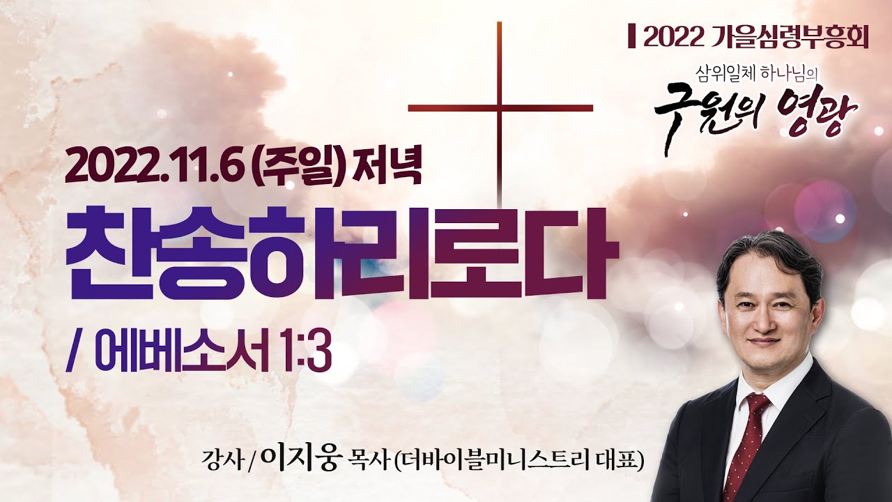 [2022가을심령부흥회] 찬송하리로다 I 에베소서 1:3 I 이지웅 목사(더바이블미니스트리 대표) I 2022.11.6 주일 저녁