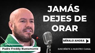 Jamás Dejes De Orar - Padre Freddy Bustamante