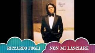 Video thumbnail of "RICCARDO FOGLI - Non mi lasciare"