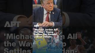 Trump Calls LeBron James 'Maybe a Racist,' Backs Michael Jordan in GOAT Debate | APT