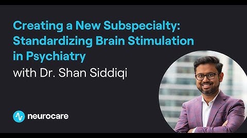 Accrediting Brain Stimulation: Dr. Shan Siddiqi on the Future of Psychiatry & Neuromodulation