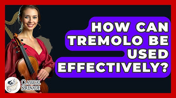 How Can Tremolo Be Used Effectively? - Classical Serenade