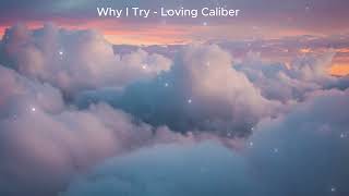 Why I Try - Loving Caliber