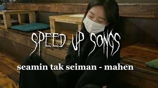 seamin tak seiman - mahen (speed up songs)