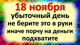 18 ноября убыточный день, не берите это в руки, иначе порчу на деньги подхватите. Народные приметы