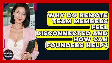 Why Do Remote Team Members Feel Disconnected And How Can Founders Help?
