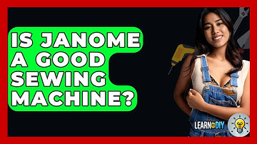 Is Janome A Good Sewing Machine? - LearnToDIY360.com