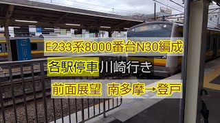 E233系8000番台N30編成 各駅停車川崎行き 前面展望 南多摩→登戸