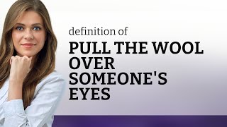 Pull the wool over someone's eyes • PULL THE WOOL OVER SOMEONE'S EYES meaning