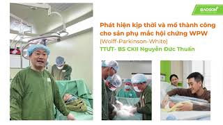 Phát hiện kịp thời và mổ thành công cho sản phụ mắc hội chứng W.P.W (Wolff Parkinson White)