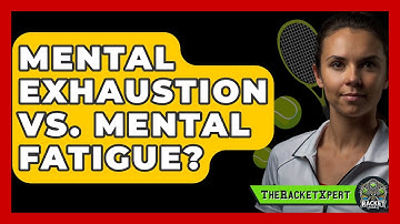 Mental Exhaustion Vs. Mental Fatigue? - The Racket Xpert