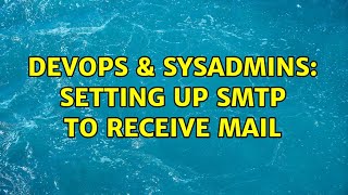 DevOps & SysAdmins: Setting up SMTP to receive mail