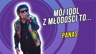 Mój Idol Z Młodości To... I Panas