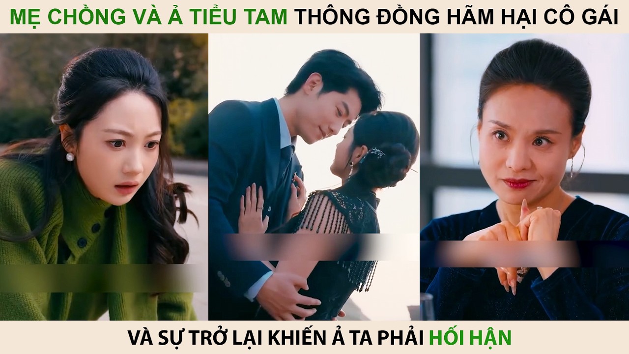 Mẹ chồng và gả tiểu tam thông đồng để h-ã-m h-ạ-i cô gái và sự trở lại khiến ả ta phải hối hận