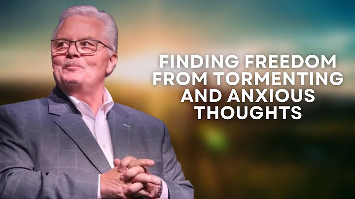 Finding Freedom from Tormenting and Anxious Though...