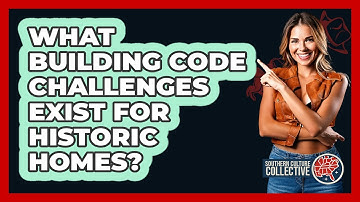 What Building Code Challenges Exist For Historic Homes? - Southern Culture Collective